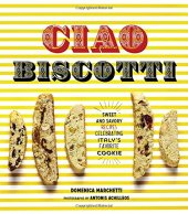 book Ciao Biscotti: Sweet and Savory Recipes for Celebrating Italy's Favorite Cookie