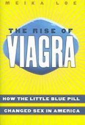 book The rise of Viagra : how the little blue pill changed sex in America