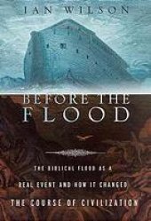 book Before the flood : the biblical flood as a real event and how it changed the course of civilization