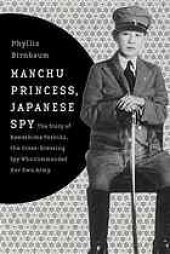 book Manchu princess, Japanese spy : the story of Kawashima Yoshiko, the cross-dressing spy who commanded her own army