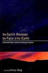 book The spirit renews the face of the earth : Pentecostal forays in science and theology of creation