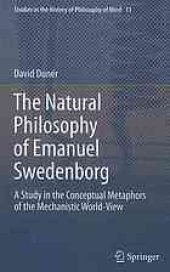 book The natural philosophy of Emanuel Swedenborg : a study in the conceptual metaphors of the mechanistic world-view