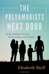 book The Polyamorists Next Door: Inside Multiple-Partner Relationships and Families