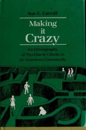 book Making It Crazy: An Ethnography of Psychiatric Clients in an American Community