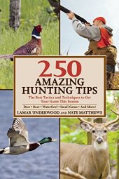 book 250 amazing hunting tips : the best tactics and techniques to get your game this season : deer,. bear,. waterfowl,. small game,and more!