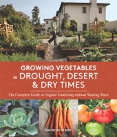 book Growing vegetables in drought, desert & dry times : the complete guide to organic gardening without wasting water