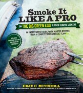 book Smoke it like a pro on the Big Green Egg & other ceramic cookers : an independent guide with master recipes from a competition barbecue team--includes smoking, grilling and roasting techniques