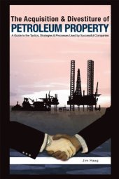 book The acquisition & divestiture of petroleum property : a guide to the strategies, processes and tactics used by successful companies