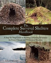 book The complete survival shelters handbook : a step-by -step guide to building life-saving structures for every climate and wilderness situation