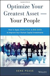 book Optimize Your Greatest Asset -- Your People: How to Apply Analytics to Big Data to Improve Your Human Capital Investments