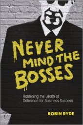 book Never mind the bosses : hastening the death of deference for business success