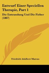 book Entwurf Einer Speciellen Therapie, Part 1: Die Entzundung Und Die Fieber (1807)