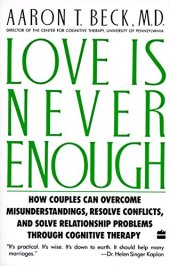 book Love Is Never Enough: How Couples Can Overcome Misunderstandings, Resolve Conflicts, and Solve Relationship Problems Through Cognitive Therapy