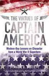 book The Virtues of Captain America : Modern-Day Lessons on Character from a World War II Superhero