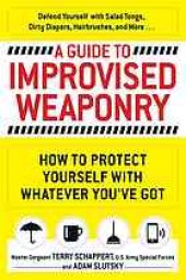 book A guide to improvised weaponry : how to protect yourself with whatever you've got