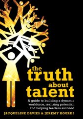 book The truth about talent : a guide to building a dynamic workforce, realising potential, and helping people to succeed