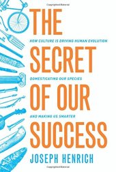 book The Secret of Our Success: How Culture Is Driving Human Evolution, Domesticating Our Species, and Making Us Smarter