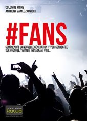 book #FANS - Comprendre la nouvelle génération hyper-connectée sur YouTube, Twitter, Instagram, Vine...