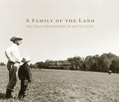 book A Family of the Land: The Texas Photography of Guy Gillette