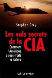 book Les vols secrets de la CIA : Comment l'Amérique a sous-traité la torture