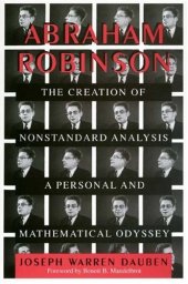 book Abraham Robinson: The Creation of Nonstandard Analysis, A Personal and Mathematical Odyssey