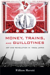 book Money, Trains, and Guillotines: Art and Revolution in 1960s Japan