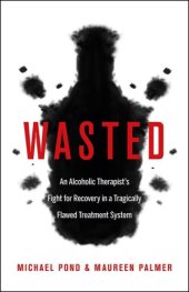 book Wasted: An Alcoholic Therapist's Fight for Recovery in a Flawed Treatment System