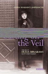 book Casting off the Veil: The Life of Huda Shaarawi, Egypt's First Feminist