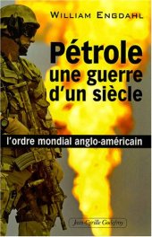 book Pétrole, une guerre d'un siècle : L'ordre mondial anglo-américain