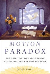 book The motion paradox: the 2,500-year-old puzzle behind all the mysteries of time and space