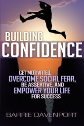 book Building Confidence: Get Motivated, Overcome Social Fear, Be Assertive, and Empower Your Life For Success