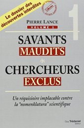 book Savants maudits, Chercheurs exclus : Tome 1, Un réquisitoire implacable contre la nomenclatura scientifique