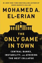 book The Only Game in Town: Central Banks, Instability, and Avoiding the Next Collapse