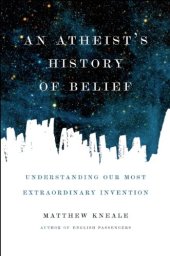 book An Atheist's History of Belief: Understanding Our Most Extraordinary Invention