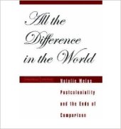 book All the Difference in the World: Postcoloniality and the Ends of Comparison