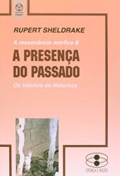 book A Presença do Passado - A Ressonância Mórfica & os Hábitos da Natureza