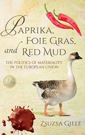 book Paprika, Foie Gras, and Red Mud: The Politics of Materiality in the European Union