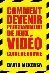 book Comment devenir programmeur de jeux vidéo : Guide de survie: C'est quoi ce métier et comment l'apprendre sans aller à l'école ?