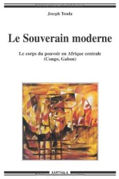 book Le Souverain moderne : Le corps du pouvoir en Afrique centrale (Congo, Gabon)