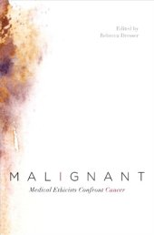 book Malignant: Medical Ethicists Confront Cancer