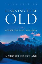 book Learning to Be Old: Gender, Culture, and Aging