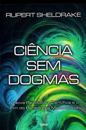 book Ciência sem Dogmas - a nova revolução científica e o fim do paradígma materialista