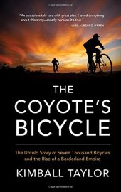 book The Coyote's Bicycle: The Untold Story of 7,000 Bicycles and the Rise of a Borderland Empire