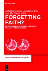 book Forgetting Faith? Negotiating Confessional Conflict in Early Modern Europe