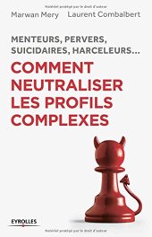 book Comment neutraliser les profils complexes : Menteurs, pervers, suicidaires, harceleurs...