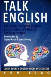 book Talk English: The Secret To Speak English Like A Native In 6 Months For Busy People, Learn Spoken English From The Success