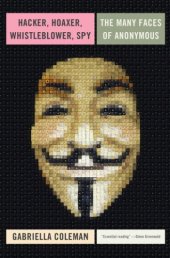 book Hacker, Hoaxer, Whistleblower, Spy: The Many Faces of Anonymous