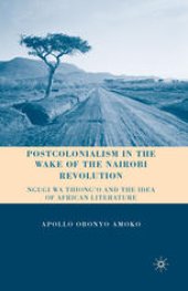 book Postcolonialism in the Wake of the Nairobi Revolution: Ngugi wa Thiong’o and the Idea of African Literature