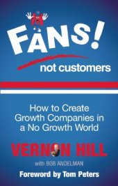 book Fans Not Customers: How to Create Growth Companies in a No Growth World