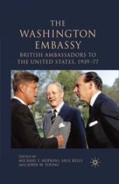 book The Washington Embassy: British Ambassadors to the United States, 1939–77